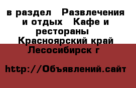  в раздел : Развлечения и отдых » Кафе и рестораны . Красноярский край,Лесосибирск г.